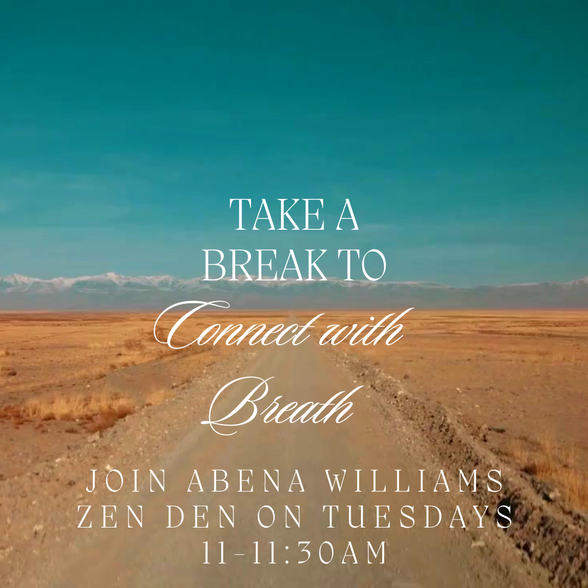 Take a Break to connect with breath! Join Abena Williams in the Zen Den on Tuesdays